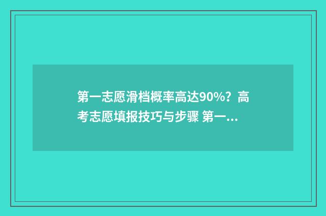 第一志愿滑档概率高达90%？高考志愿填报技巧与步骤 第一志愿滑档了,后面的志愿会录吗