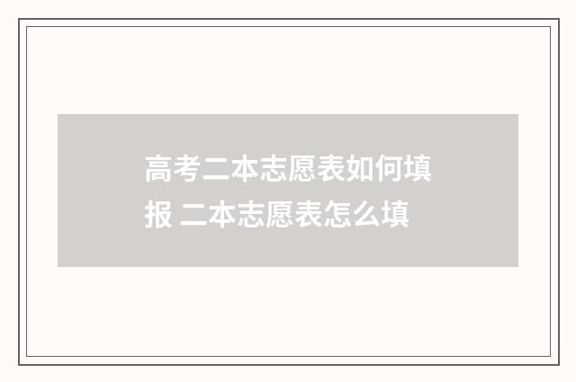 高考二本志愿表如何填报 二本志愿表怎么填