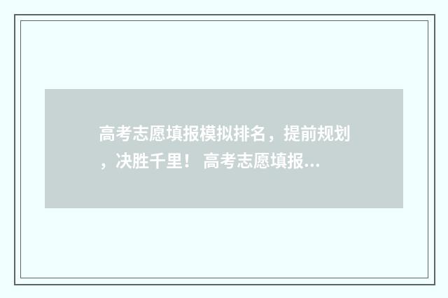 高考志愿填报模拟排名，提前规划，决胜千里！ 高考志愿填报模拟投档