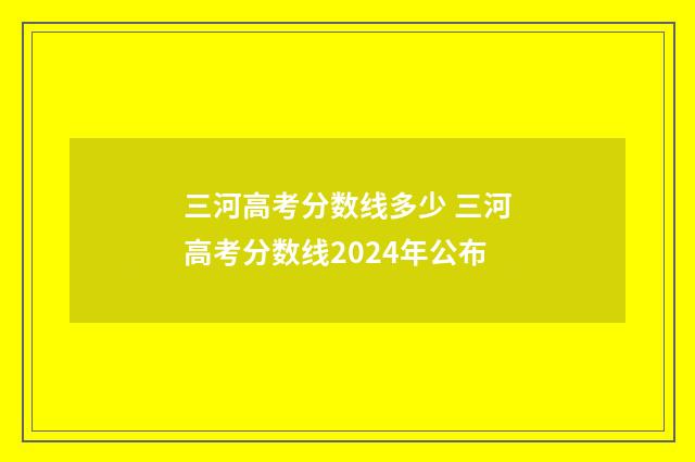 三河高考分数线多少 三河高考分数线2024年公布