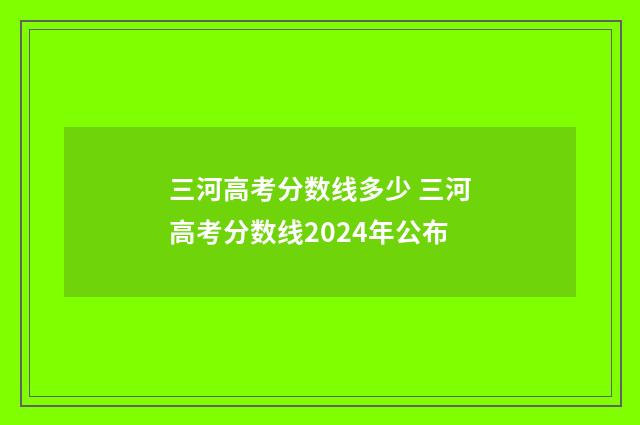 三河高考分数线多少 三河高考分数线2024年公布