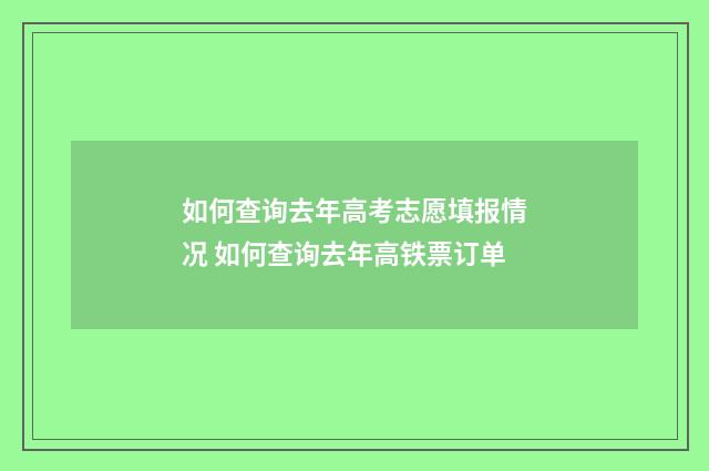 如何查询去年高考志愿填报情况 如何查询去年高铁票订单
