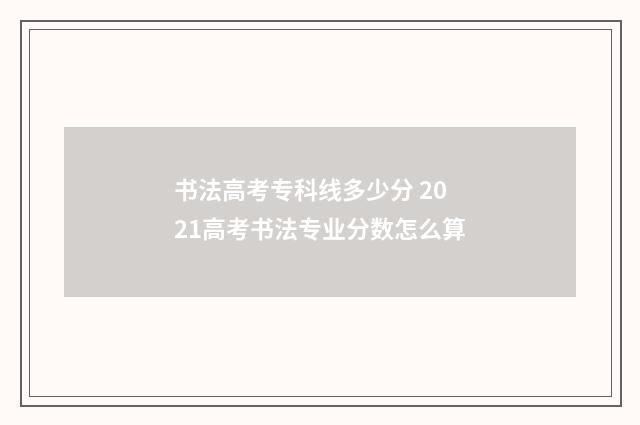 书法高考专科线多少分 2021高考书法专业分数怎么算