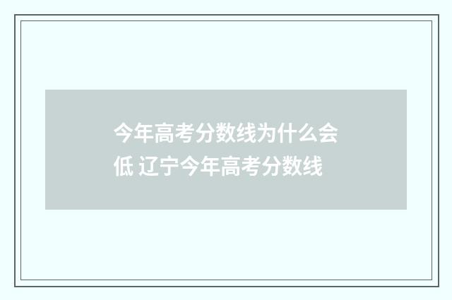 今年高考分数线为什么会低 辽宁今年高考分数线