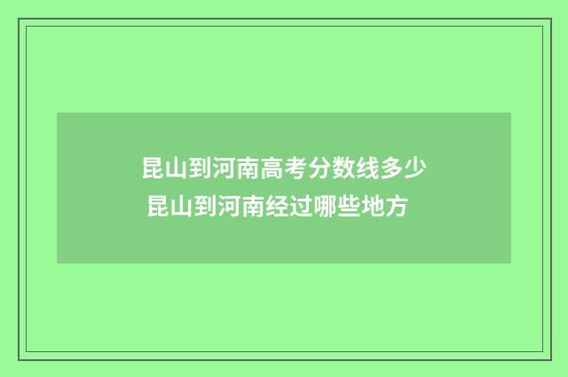 昆山到河南高考分数线多少 昆山到河南经过哪些地方