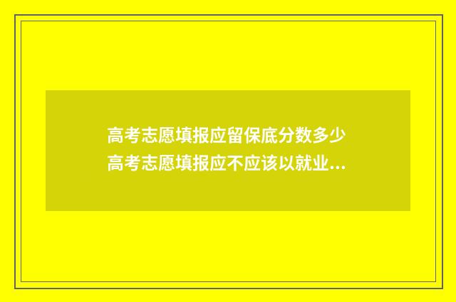 高考志愿填报应留保底分数多少 高考志愿填报应不应该以就业为第一考量