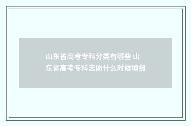 山东省高考专科分类有哪些 山东省高考专科志愿什么时候填报