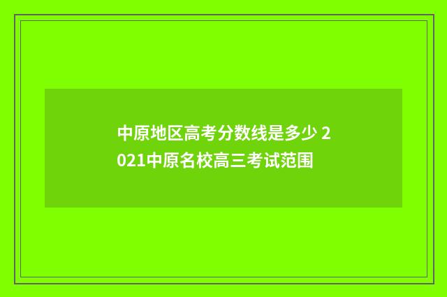 中原地区高考分数线是多少 2021中原名校高三考试范围
