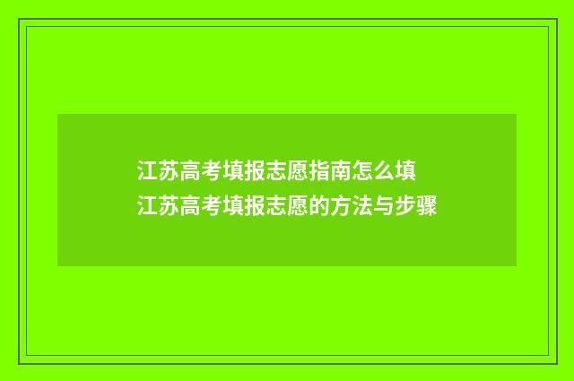 江苏高考填报志愿指南怎么填 江苏高考填报志愿的方法与步骤