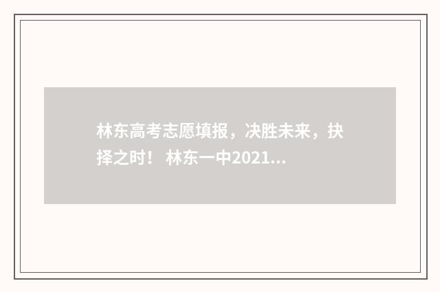 林东高考志愿填报，决胜未来，抉择之时！ 林东一中2021年高考状元