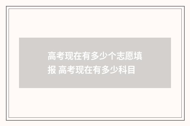 高考现在有多少个志愿填报 高考现在有多少科目