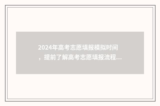 2024年高考志愿填报模拟时间，提前了解高考志愿填报流程及步骤 2024春季高考录取分数线