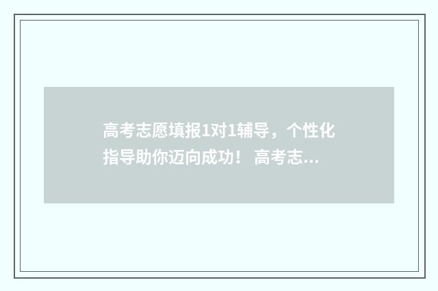 高考志愿填报1对1辅导，个性化指导助你迈向成功！ 高考志愿填报服务平台