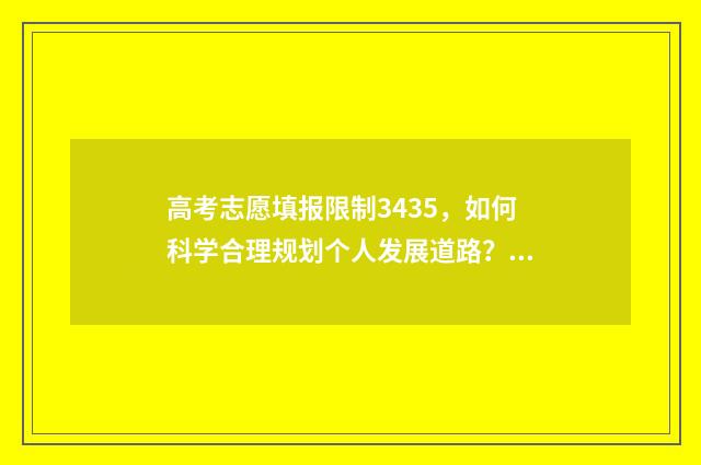 高考志愿填报限制3435，如何科学合理规划个人发展道路？ 高考志愿填报限制条件