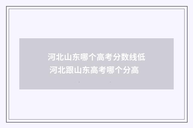 河北山东哪个高考分数线低 河北跟山东高考哪个分高