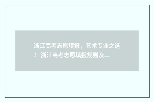 浙江高考志愿填报，艺术专业之选！ 浙江高考志愿填报规则及技巧