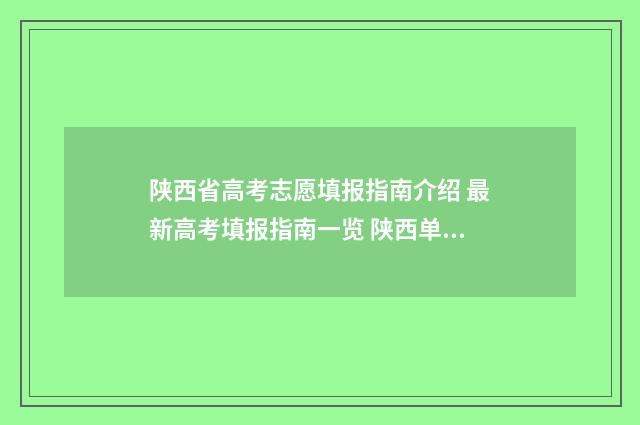 陕西省高考志愿填报指南介绍 最新高考填报指南一览 陕西单招可以报几个志愿