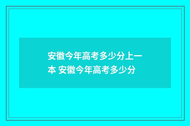 安徽今年高考多少分上一本 安徽今年高考多少分
