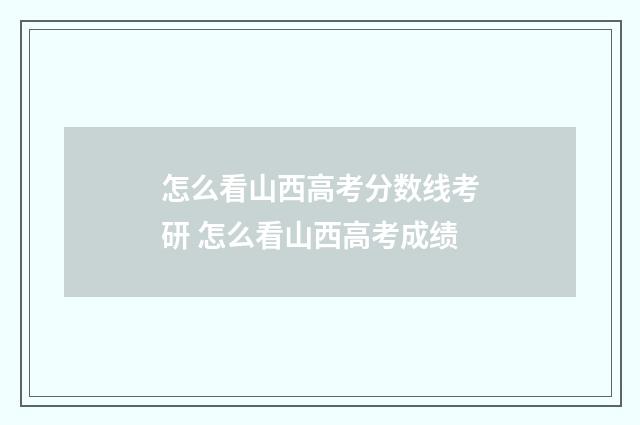 怎么看山西高考分数线考研 怎么看山西高考成绩