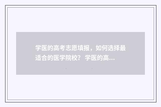 学医的高考志愿填报，如何选择最适合的医学院校？ 学医的高考志愿怎么填写