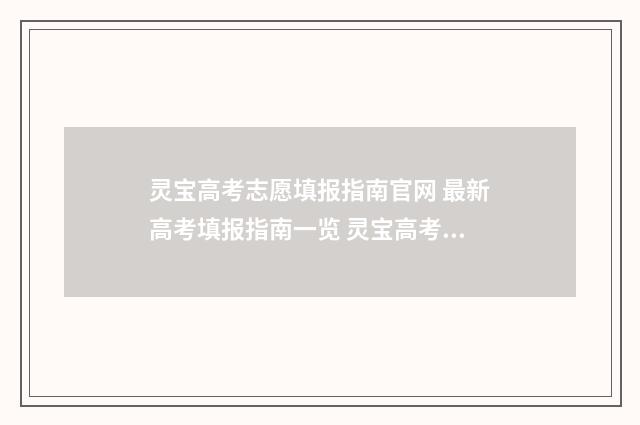 灵宝高考志愿填报指南官网 最新高考填报指南一览 灵宝高考志愿填报题库
