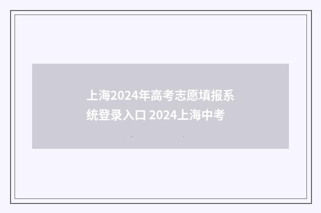 上海2024年高考志愿填报系统登录入口 2024上海中考