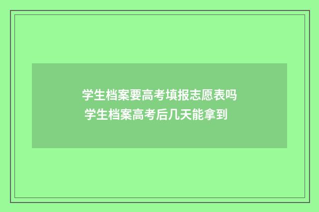 学生档案要高考填报志愿表吗 学生档案高考后几天能拿到