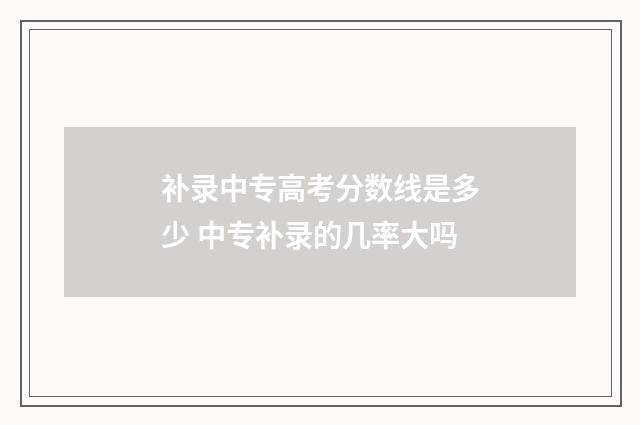 补录中专高考分数线是多少 中专补录的几率大吗