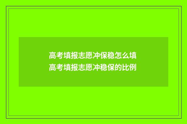 高考填报志愿冲保稳怎么填 高考填报志愿冲稳保的比例