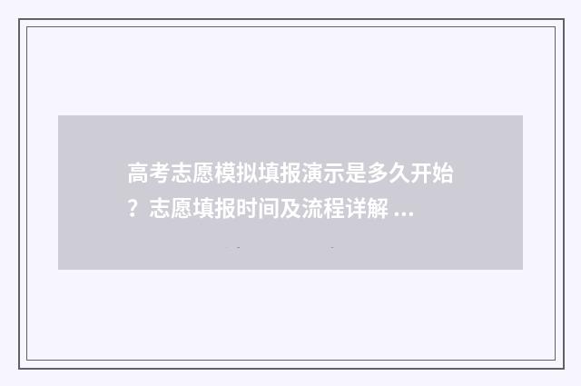 高考志愿模拟填报演示是多久开始？志愿填报时间及流程详解 高考志愿模拟填报怎么填报的