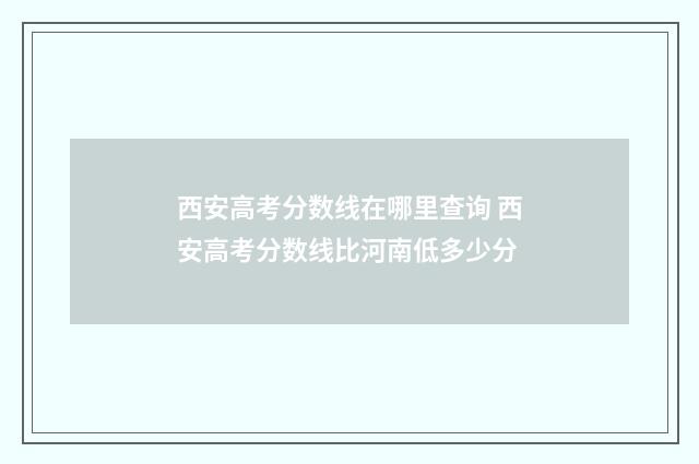 西安高考分数线在哪里查询 西安高考分数线比河南低多少分