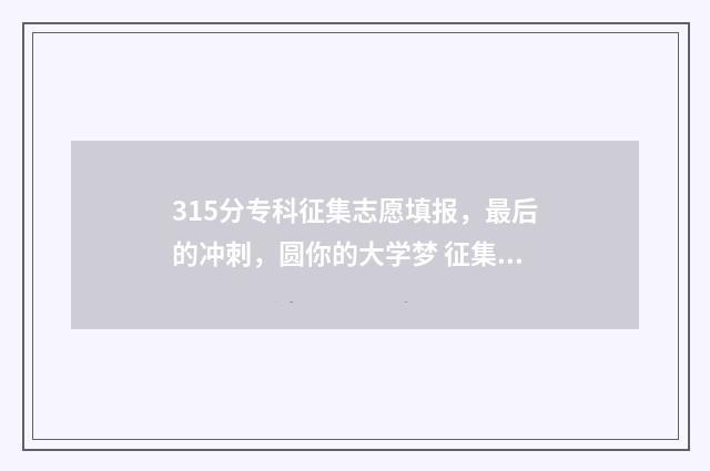 315分专科征集志愿填报，最后的冲刺，圆你的大学梦 征集志愿2021专科