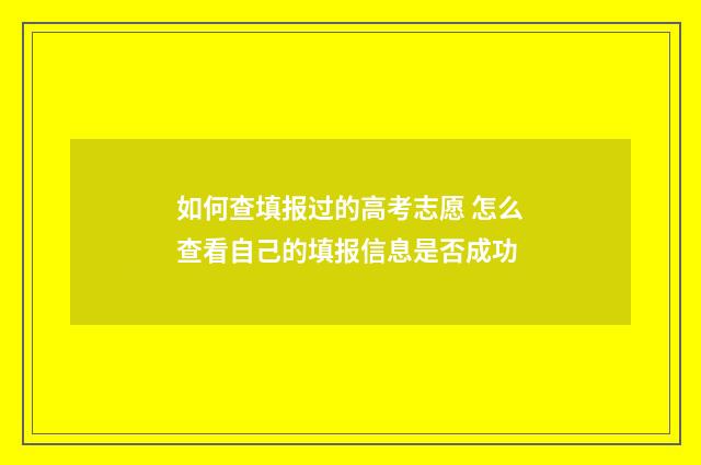 如何查填报过的高考志愿 怎么查看自己的填报信息是否成功