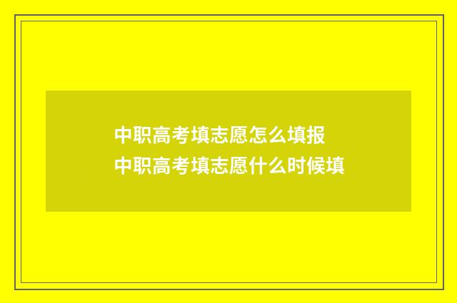 中职高考填志愿怎么填报 中职高考填志愿什么时候填
