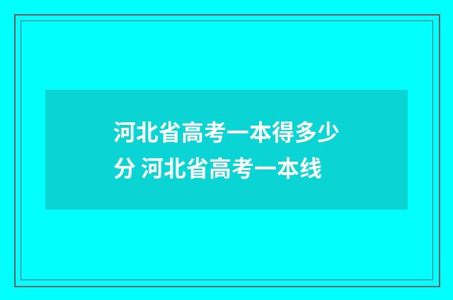 河北省高考一本得多少分 河北省高考一本线