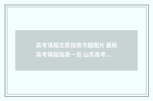 高考填报志愿指南书籍图片 最新高考填报指南一览 山东高考填报志愿指南