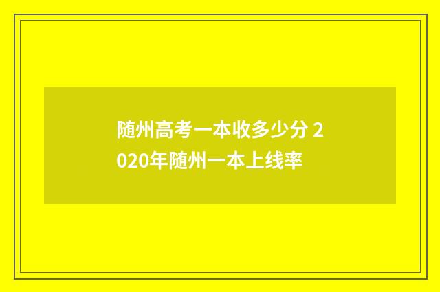 随州高考一本收多少分 2020年随州一本上线率