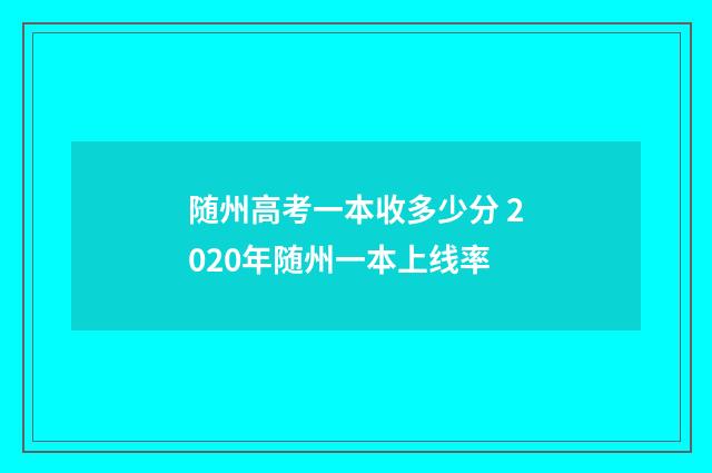 随州高考一本收多少分 2020年随州一本上线率