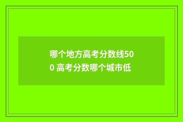哪个地方高考分数线500 高考分数哪个城市低
