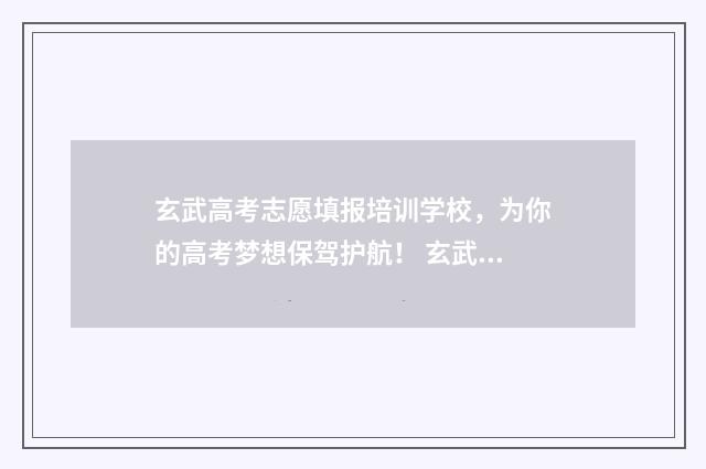 玄武高考志愿填报培训学校，为你的高考梦想保驾护航！ 玄武高级中学高考成绩