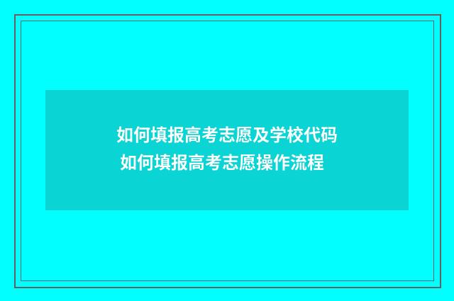 如何填报高考志愿及学校代码 如何填报高考志愿操作流程