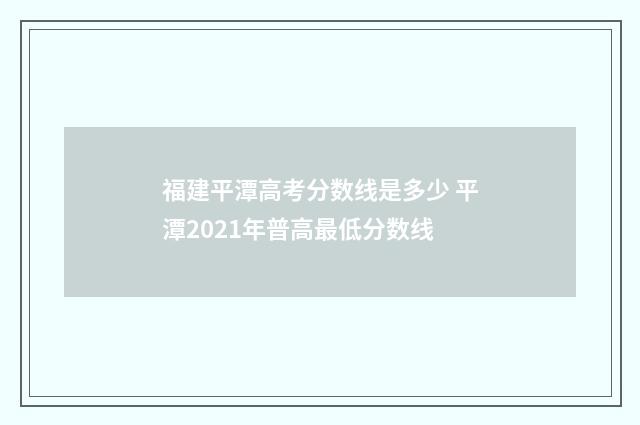 福建平潭高考分数线是多少 平潭2021年普高最低分数线