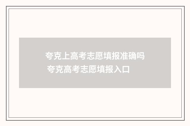 夸克上高考志愿填报准确吗 夸克高考志愿填报入口