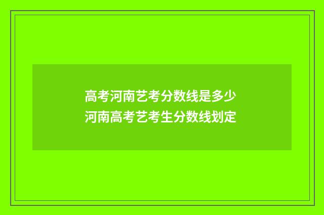 高考河南艺考分数线是多少 河南高考艺考生分数线划定