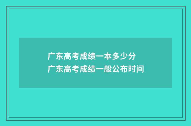 广东高考成绩一本多少分 广东高考成绩一般公布时间