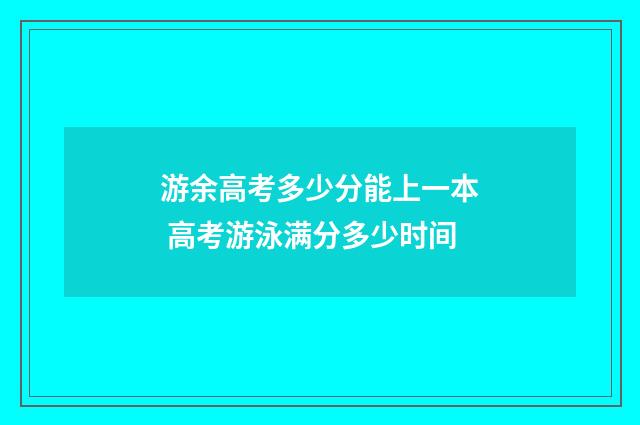游余高考多少分能上一本 高考游泳满分多少时间