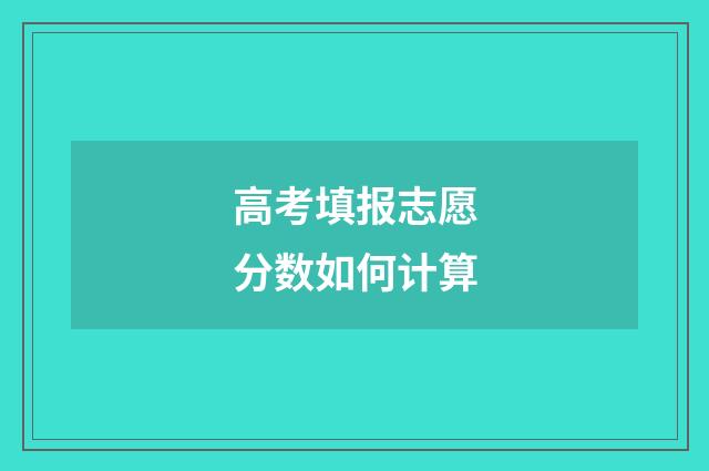 高考填报志愿分数如何计算