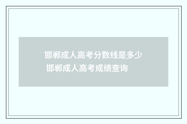 邯郸成人高考分数线是多少 邯郸成人高考成绩查询