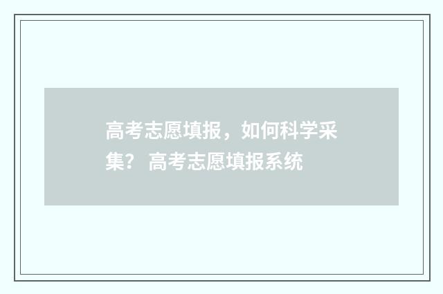 高考志愿填报，如何科学采集？ 高考志愿填报系统
