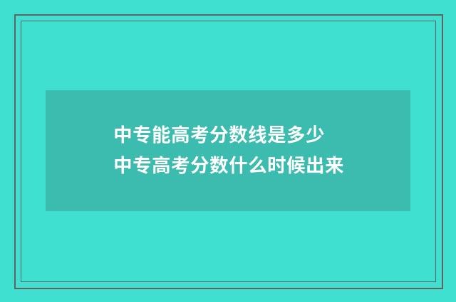 中专能高考分数线是多少 中专高考分数什么时候出来